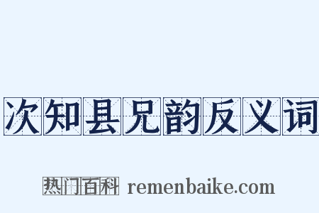 次知县兄韵反义词是什么意思的图片